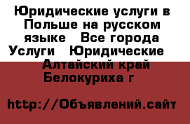 Юридические услуги в Польше на русском языке - Все города Услуги » Юридические   . Алтайский край,Белокуриха г.